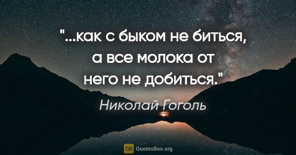 Николай Гоголь цитата: ""...как с быком не биться, а все молока от него не добиться.""