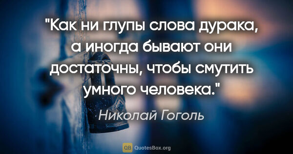 Николай Гоголь цитата: ""Как ни глупы слова дурака, а иногда бывают они достаточны,..."
