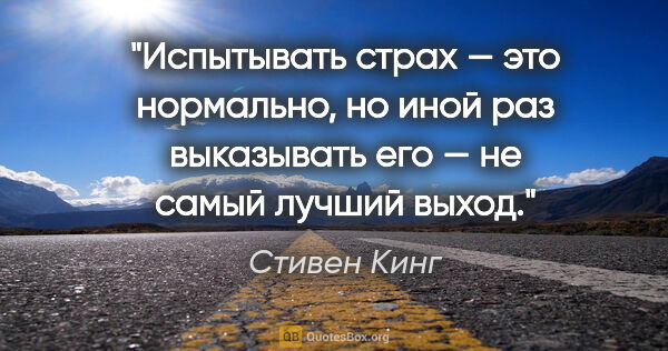 Стивен Кинг цитата: "Испытывать страх — это нормально, но иной раз выказывать его —..."