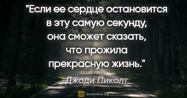 Джоди Пиколт цитата: ""Если ее сердце остановится в эту самую секунду, она сможет..."