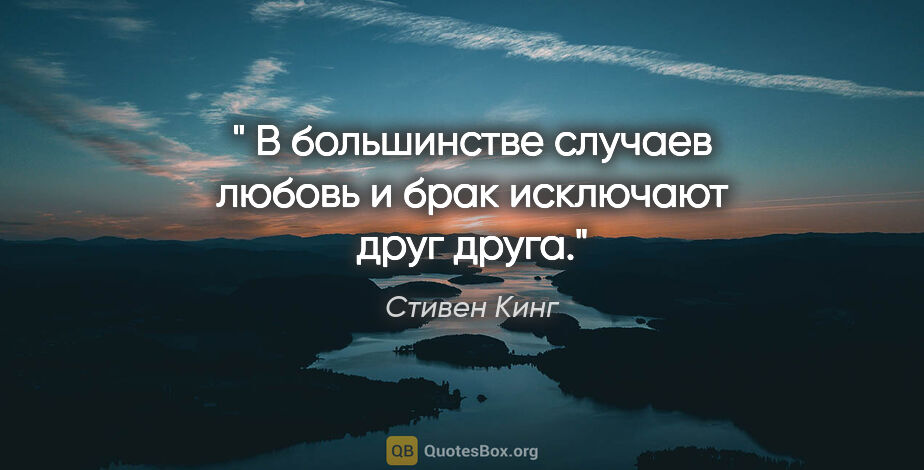 Стивен Кинг цитата: " В большинстве случаев любовь и брак исключают друг друга."