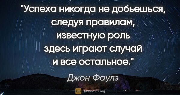 Джон Фаулз цитата: "Успеха никогда не добьешься, следуя правилам, известную роль..."