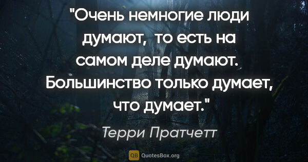 Терри Пратчетт цитата: "Очень немногие люди думают,  то есть на самом деле думают. ..."