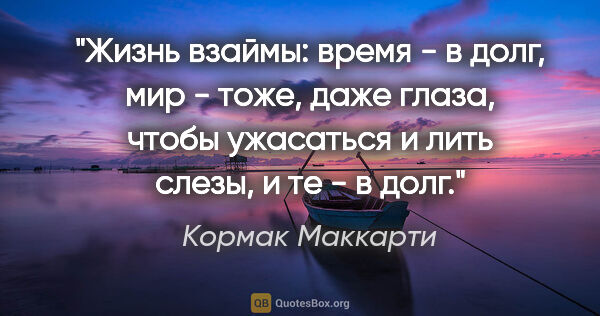 Кормак Маккарти цитата: "Жизнь взаймы: время - в долг, мир - тоже, даже глаза, чтобы..."