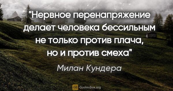 Милан Кундера цитата: "Нервное перенапряжение делает человека бессильным не только..."