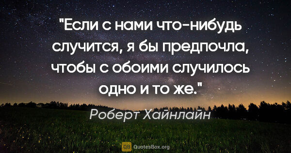 Роберт Хайнлайн цитата: "Если с нами что-нибудь случится, я бы предпочла, чтобы с..."