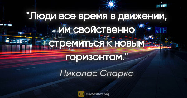 Николас Спаркс цитата: "Люди все время в движении, им свойственно стремиться к новым..."