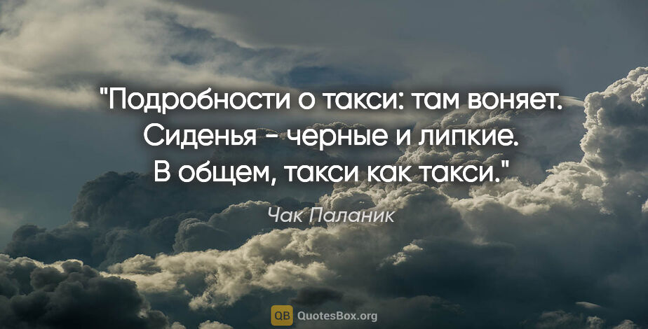 Чак Паланик цитата: "Подробности о такси: там воняет. Сиденья - черные и липкие. В..."