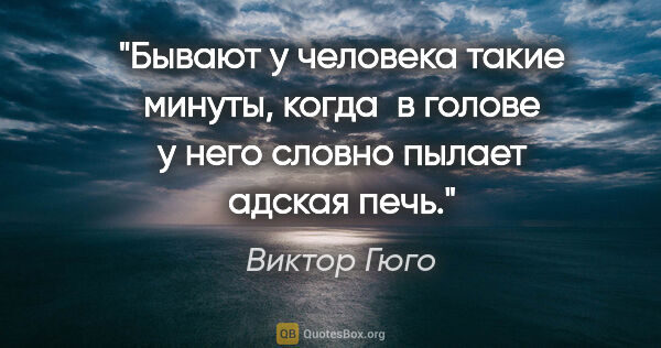 Виктор Гюго цитата: "Бывают у человека такие минуты, когда  в голове у него словно..."