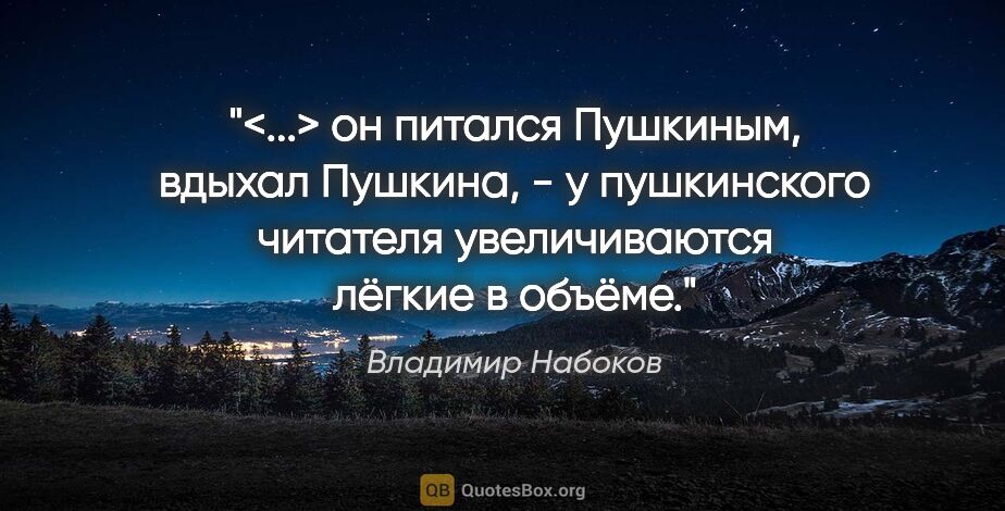 Владимир Набоков цитата: "<...> он питался Пушкиным, вдыхал Пушкина, - у пушкинского..."