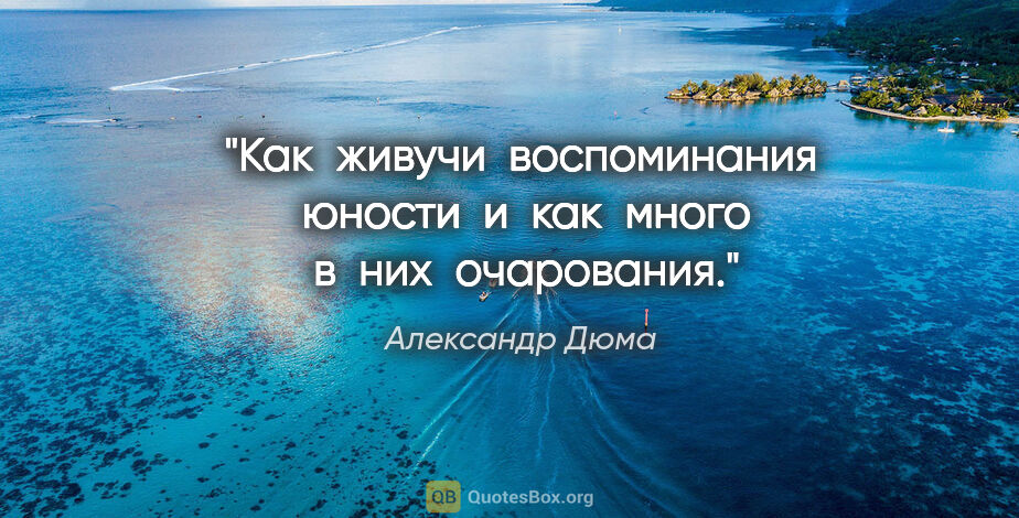 Александр Дюма цитата: "Как  живучи  воспоминания  юности  и  как  много  в  них ..."