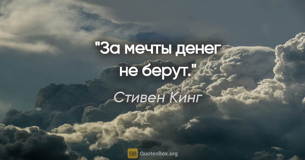 Стивен Кинг цитата: "За мечты денег не берут."