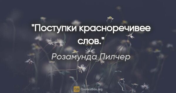 Розамунда Пилчер цитата: "Поcтупки кpаcноpечивее cлов."