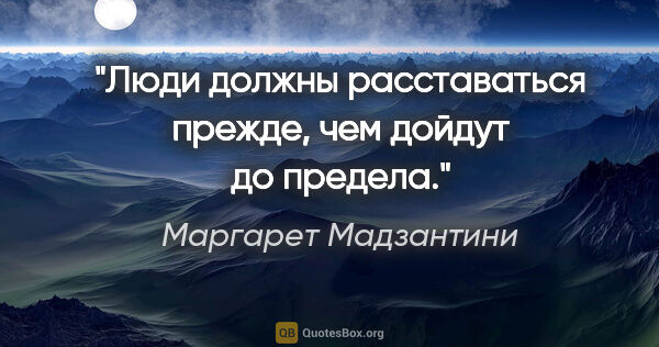 Маргарет Мадзантини цитата: "Люди должны расставаться прежде, чем дойдут до предела."
