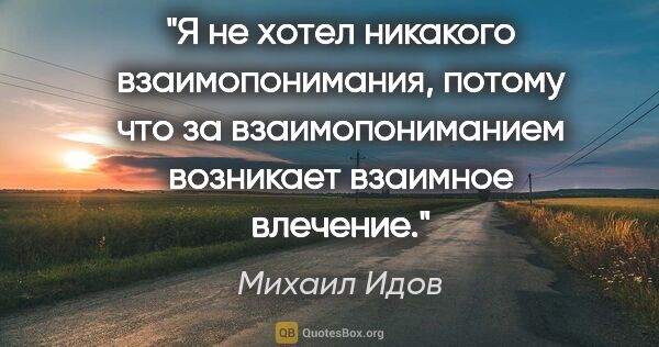 Михаил Идов цитата: "Я не хотел никакого взаимопонимания, потому что за..."