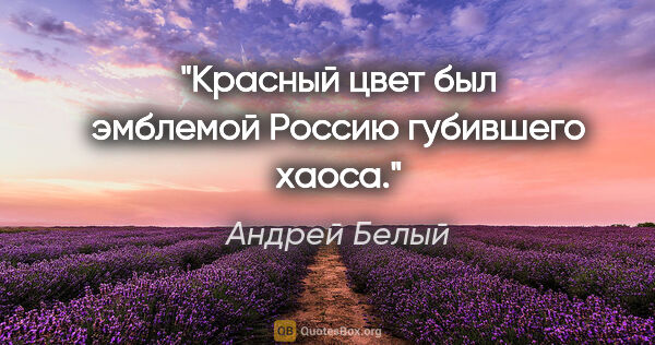 Андрей Белый цитата: "Красный цвет был эмблемой Россию губившего хаоса."