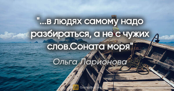 Ольга Ларионова цитата: "в людях самому надо разбираться, а не с чужих слов."Соната..."