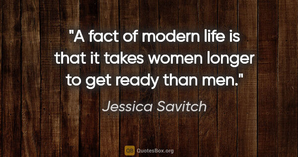 Jessica Savitch quote: "A fact of modern life is that it takes women longer to get..."