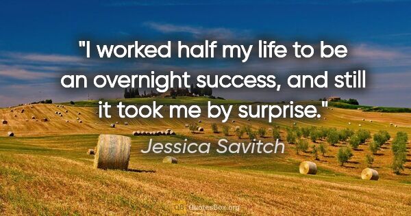 Jessica Savitch quote: "I worked half my life to be an overnight success, and still it..."