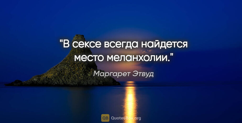 Маргарет Этвуд цитата: "В сексе всегда найдется место меланхолии."