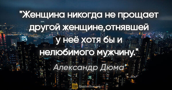 Александр Дюма цитата: "Женщина никогда не прощает другой женщине,отнявшей у неё хотя..."