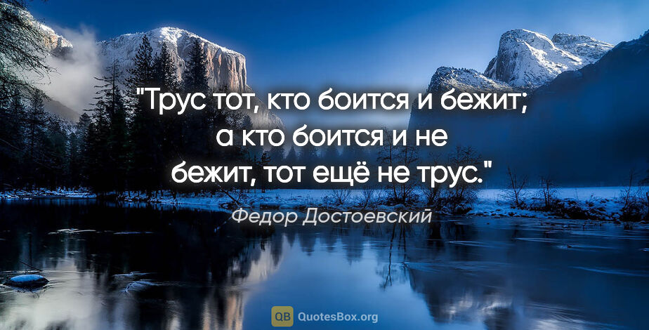 Федор Достоевский цитата: "Трус тот, кто боится и бежит; а кто боится и не бежит, тот ещё..."