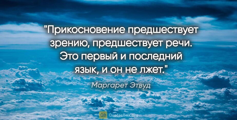 Маргарет Этвуд цитата: "Прикосновение предшествует зрению, предшествует речи. Это..."