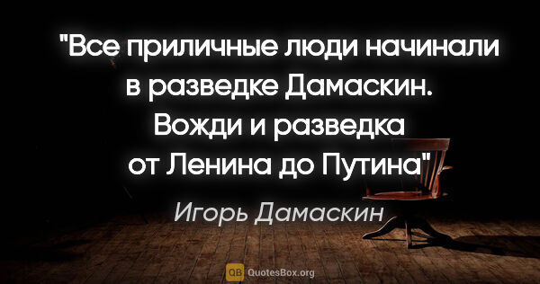 Игорь Дамаскин цитата: ""Все приличные люди начинали в разведке" Дамаскин. Вожди и..."