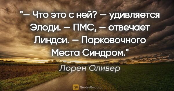 Лорен Оливер цитата: "— Что это с ней? — удивляется Элоди.

— ПМС, — отвечает..."