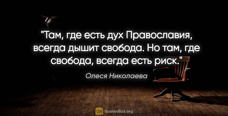 Олеся Николаева цитата: "Там, где есть дух Православия, всегда дышит свобода. Но там,..."