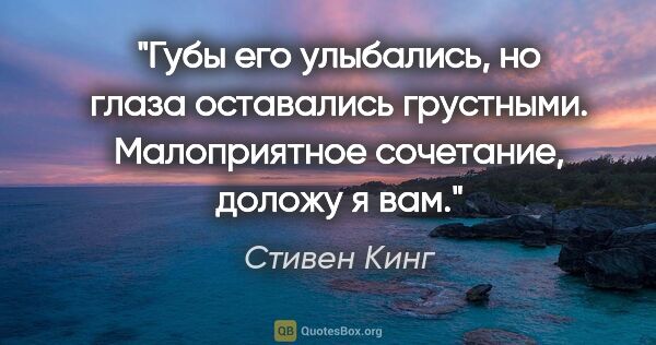 Стивен Кинг цитата: "Губы его улыбались, но глаза оставались грустными...."