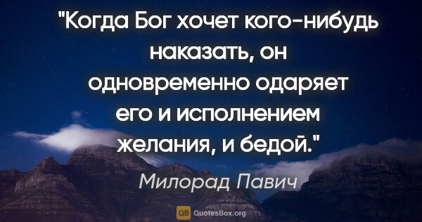 Милорад Павич цитата: "Когда Бог хочет кого-нибудь наказать, он одновременно одаряет..."