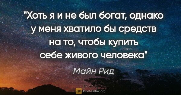 Майн Рид цитата: "Хоть я и не был богат, однако у меня хватило бы средств на то,..."