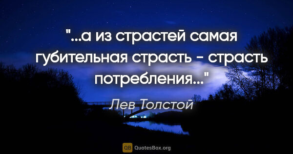 Лев Толстой цитата: ""...а из страстей самая губительная страсть - страсть..."