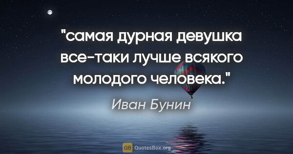 Иван Бунин цитата: "самая дурная девушка все-таки лучше всякого молодого человека."