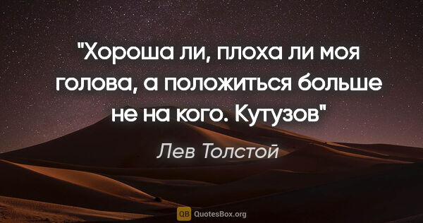 Лев Толстой цитата: "Хороша ли, плоха ли моя голова, а положиться больше не на..."
