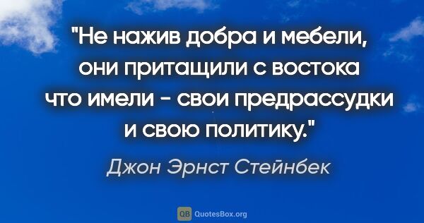 Джон Эрнст Стейнбек цитата: "Не нажив добра и мебели, они притащили с востока что имели -..."