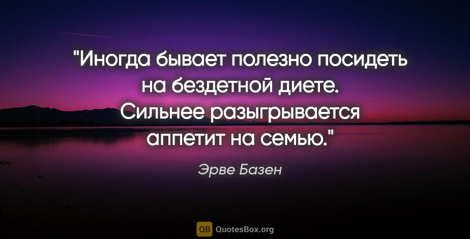 Эрве Базен цитата: "Иногда бывает полезно посидеть на бездетной диете. Сильнее..."