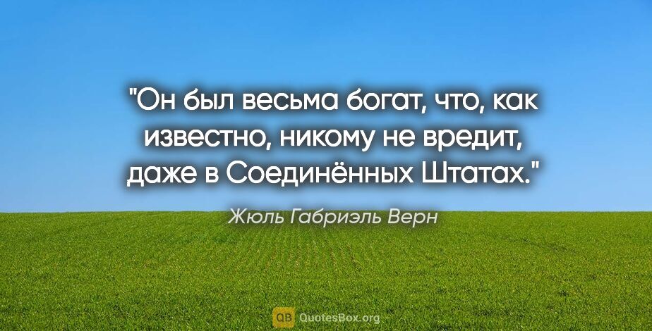 Жюль Габриэль Верн цитата: "Он был весьма богат, что, как известно, никому не вредит, даже..."