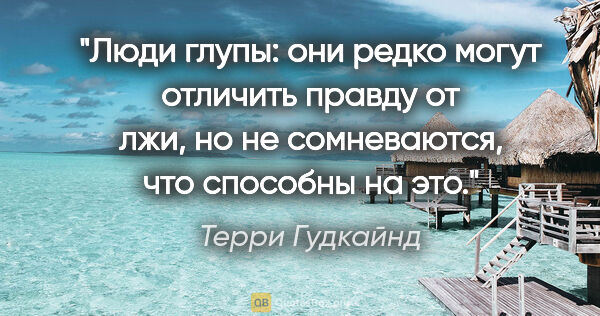 Терри Гудкайнд цитата: "Люди глупы: они редко могут отличить правду от лжи, но не..."