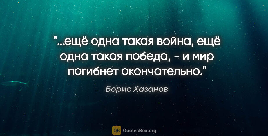Борис Хазанов цитата: "ещё одна такая война, ещё одна такая победа, - и мир погибнет..."