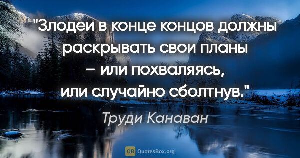 Труди Канаван цитата: "Злодеи в конце концов должны раскрывать свои планы – или..."