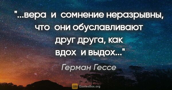 Герман Гессе цитата: "вера  и  сомнение неразрывны, что  они обуславливают друг..."