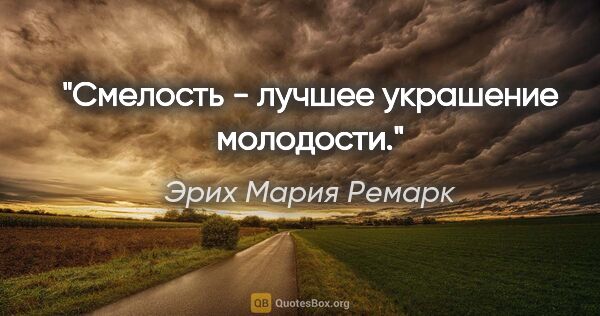 Эрих Мария Ремарк цитата: "Смелость - лучшее украшение молодости."