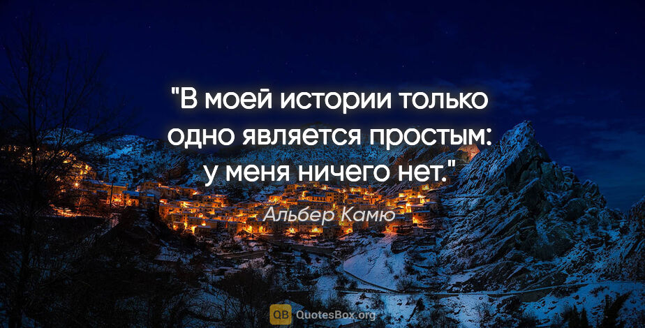 Альбер Камю цитата: "В моей истории только одно является простым: у меня ничего нет."