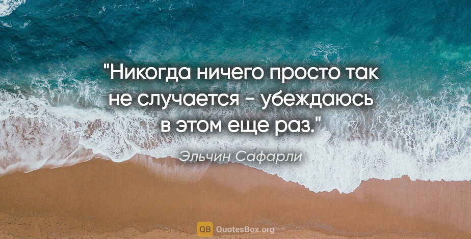 Эльчин Сафарли цитата: "Никогда ничего просто так не случается - убеждаюсь в этом еще..."