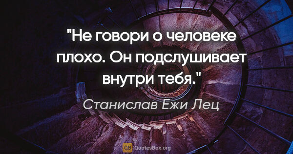 Станислав Ежи Лец цитата: "Не говори о человеке плохо. Он подслушивает внутри тебя."