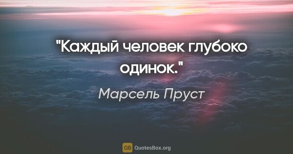 Марсель Пруст цитата: "Каждый человек глубоко одинок."