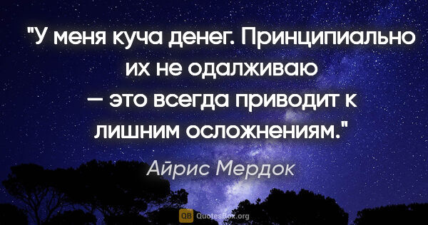 Айрис Мердок цитата: "У меня куча денег. Принципиально их не одалживаю — это всегда..."