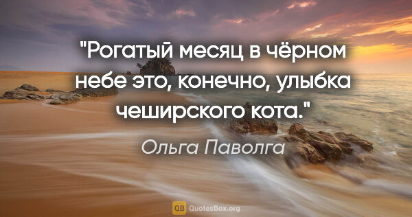 Ольга Паволга цитата: "Рогатый месяц в чёрном небе это, конечно, улыбка чеширского кота."